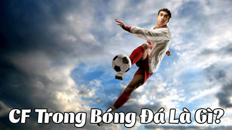 CF trong bóng đá là gì? CF trong bóng đá là gì