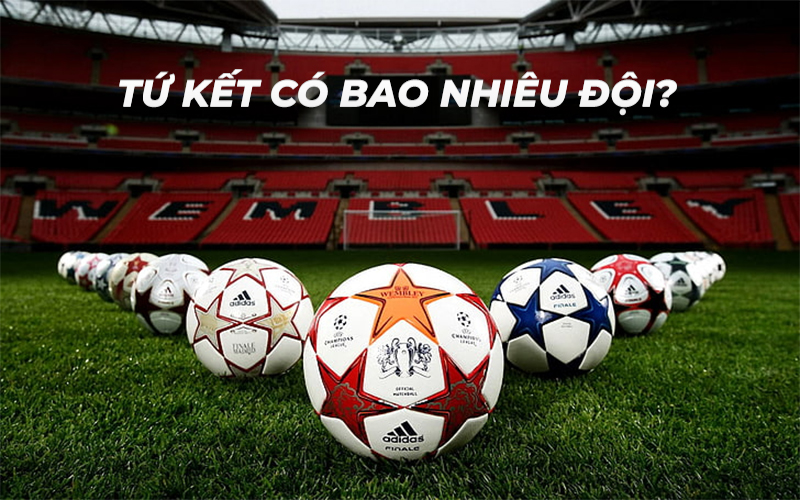 Tứ kết là gì? Vòng 1/8 là gì? Tứ kết có bao nhiêu đội tham gia