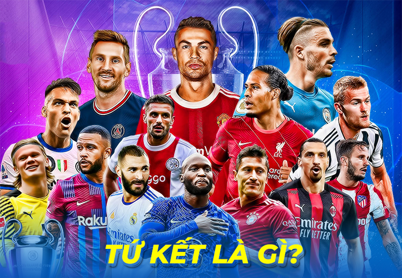 Tứ kết là gì? Vòng 1/8 là gì? Tứ kết có bao nhiêu đội tham gia